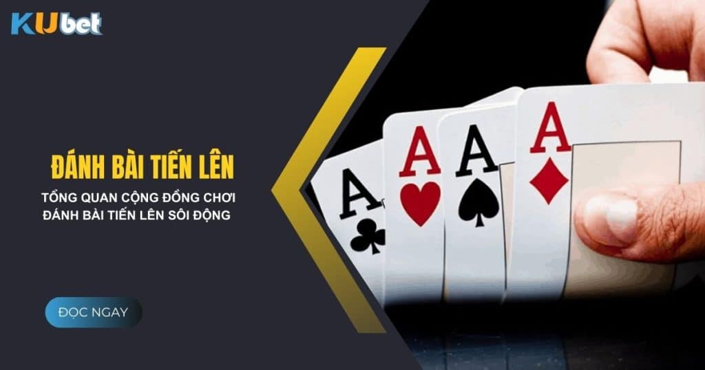 Tổng quan cộng đồng chơi đánh bài tiến lên sôi động tại Kubet