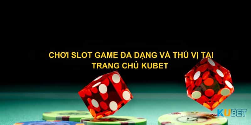 Chơi Slot Game đa dạng và thú vị tại trang chủ Kubet 