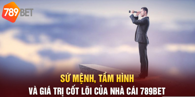 Sứ mệnh, tầm nhìn và giá trị cốt lõi của 789 BET